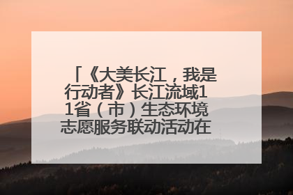 《大美长江，我是行动者》长江流域11省（市）生态环境志愿服务联动活动在江苏南通成功启动