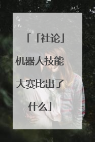 「社论」机器人技能大赛比出了什么