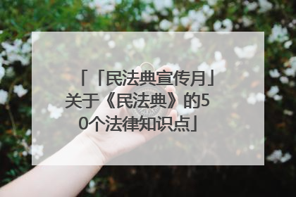 「民法典宣传月」关于《民法典》的50个法律知识点