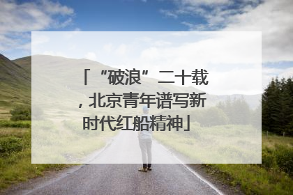 “破浪”二十载，北京青年谱写新时代红船精神
