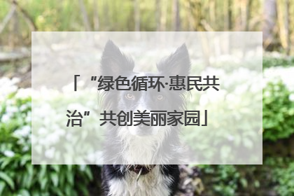 “绿色循环·惠民共治”共创美丽家园