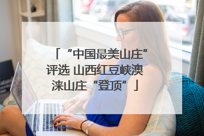 “中国最美山庄”评选 山西红豆峡澳涞山庄“登顶”