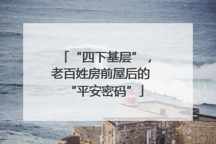 “四下基层”，老百姓房前屋后的“平安密码”