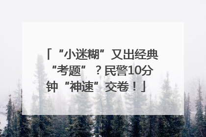 “小迷糊”又出经典“考题”？民警10分钟“神速”交卷！