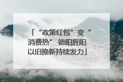 “政策红包”变“消费热” 德阳旌阳以旧换新持续发力
