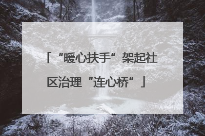 “暖心扶手”架起社区治理“连心桥”