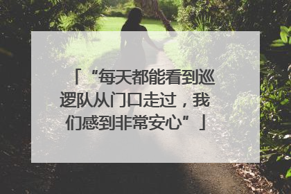 “每天都能看到巡逻队从门口走过，我们感到非常安心”