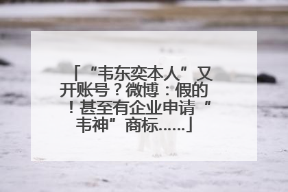 “韦东奕本人”又开账号？微博：假的！甚至有企业申请“韦神”商标……