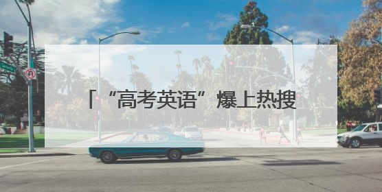 “高考英语”爆上热搜！作文主角还是李华