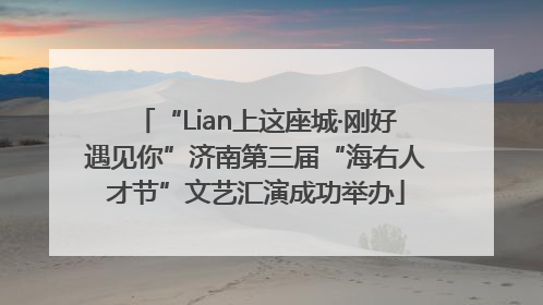 “Lian上这座城·刚好遇见你”济南第三届“海右人才节”文艺汇演成功举办