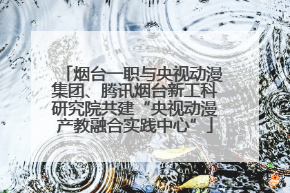 烟台一职与央视动漫集团、腾讯烟台新工科研究院共建“央视动漫产教融合实践中心”