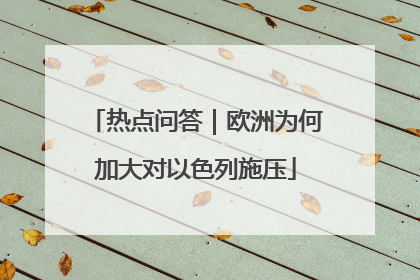 热点问答｜欧洲为何加大对以色列施压