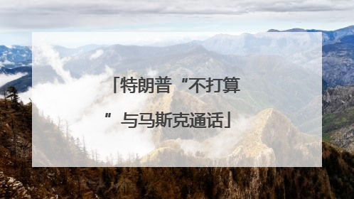 特朗普“不打算”与马斯克通话