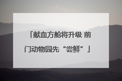 献血方舱将升级 前门动物园先“尝鲜”