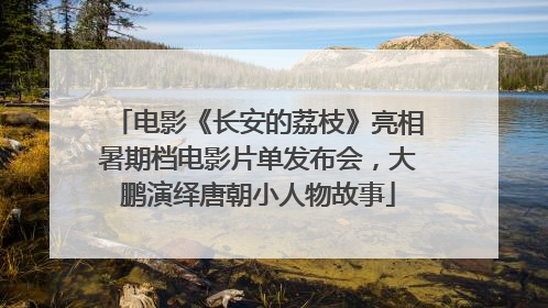 电影《长安的荔枝》亮相暑期档电影片单发布会，大鹏演绎唐朝小人物故事