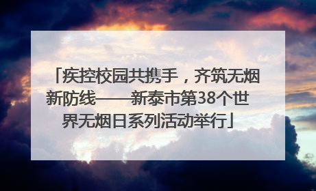 疾控校园共携手，齐筑无烟新防线——新泰市第38个世界无烟日系列活动举行