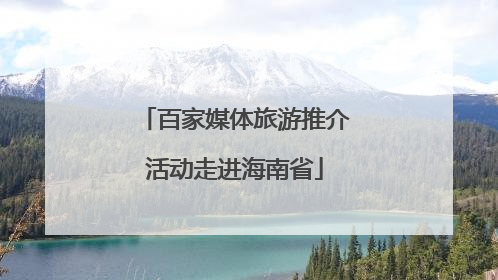 百家媒体旅游推介活动走进海南省
