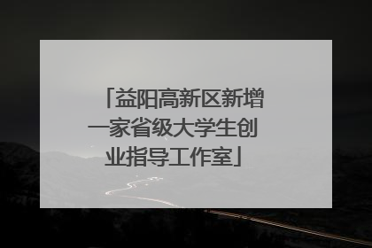 益阳高新区新增一家省级大学生创业指导工作室