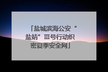 盐城滨海公安“盐靖”Ⅲ号行动织密夏季安全网