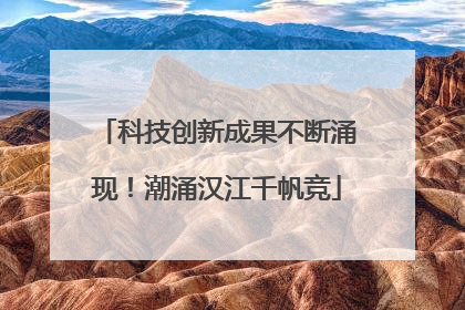 科技创新成果不断涌现！潮涌汉江千帆竞