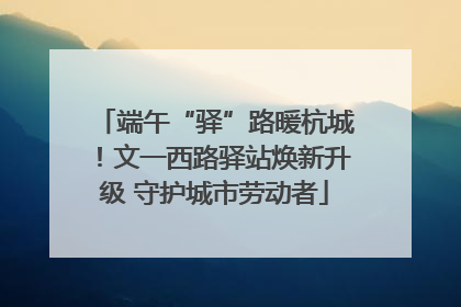端午“驿”路暖杭城！文一西路驿站焕新升级 守护城市劳动者