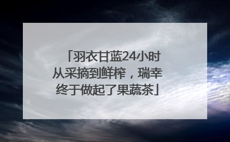 羽衣甘蓝24小时从采摘到鲜榨，瑞幸终于做起了果蔬茶