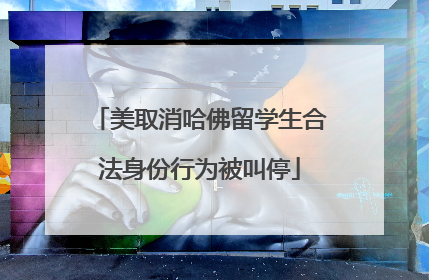 美取消哈佛留学生合法身份行为被叫停