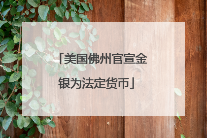 美国佛州官宣金银为法定货币