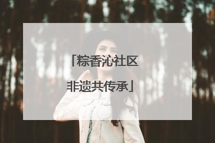粽香沁社区 非遗共传承