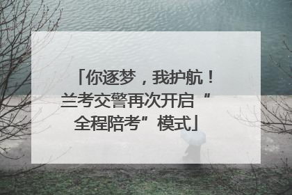 你逐梦，我护航！兰考交警再次开启“全程陪考”模式