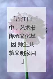 丹江口一中：艺术节传承文化基因 师生共筑文明家园