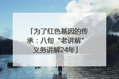 为了红色基因的传承：八旬“老讲解”义务讲解24年