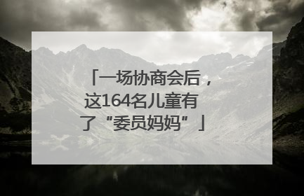 一场协商会后，这164名儿童有了“委员妈妈”