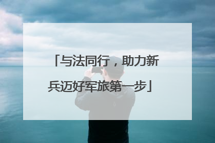 与法同行，助力新兵迈好军旅第一步