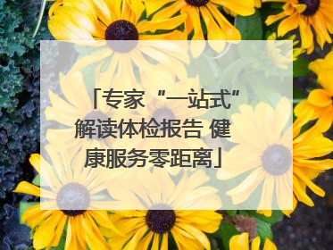 专家“一站式”解读体检报告 健康服务零距离