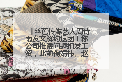 丝芭传媒艺人周诗雨发文解约退团！称公司推诿问题扣发工资，此前鞠婧祎、赵粤等多名艺人解约