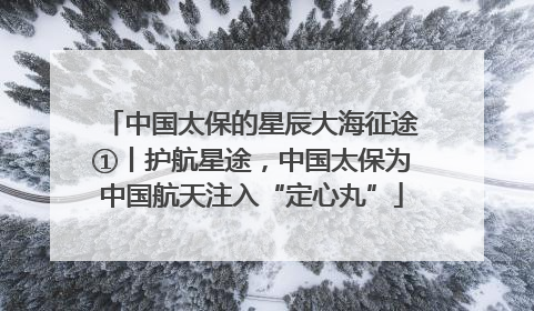 中国太保的星辰大海征途①丨护航星途，中国太保为中国航天注入“定心丸”