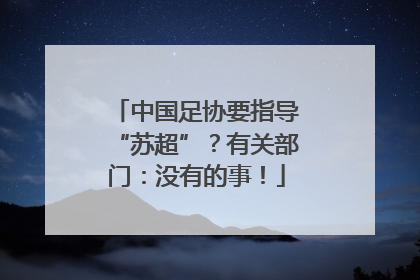 中国足协要指导“苏超”？有关部门：没有的事！