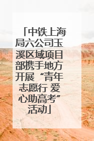 中铁上海局六公司玉溪区域项目部携手地方开展“青年志愿行 爱心助高考”活动