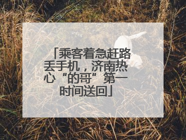 乘客着急赶路丢手机，济南热心“的哥”第一时间送回