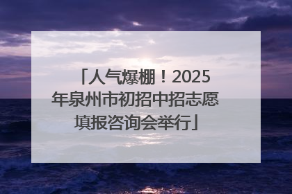 人气爆棚！2025年泉州市初招中招志愿填报咨询会举行