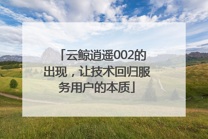 云鲸逍遥002的出现，让技术回归服务用户的本质