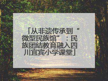 从非遗传承到“微型民族馆”：民族团结教育融入四川宜宾小学课堂