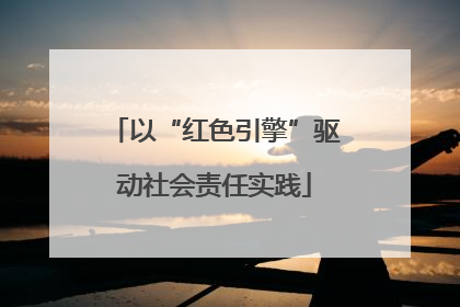 以“红色引擎”驱动社会责任实践