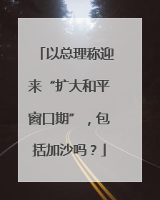 以总理称迎来“扩大和平窗口期”，包括加沙吗？