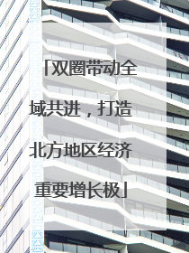 双圈带动全域共进，打造北方地区经济重要增长极