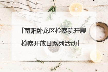 南阳卧龙区检察院开展检察开放日系列活动