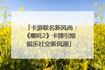 卡游联名新风尚：《哪吒2》卡牌引爆娱乐社交新风潮