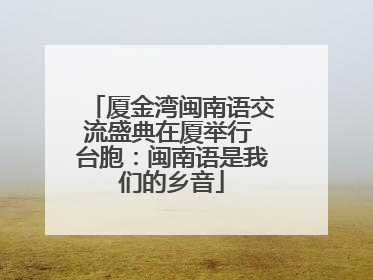 厦金湾闽南语交流盛典在厦举行 台胞：闽南语是我们的乡音