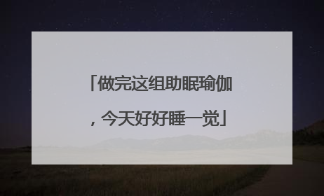 做完这组助眠瑜伽，今天好好睡一觉
